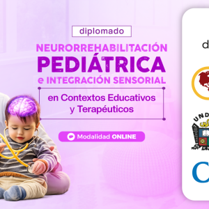 DIPLOMADO NEURORREHABILITACIÓN PEDIÁTRICA E INTEGRACIÓN SENSORIAL EN CONTEXTOS EDUCATIVOS Y TERAPEÚTICOS